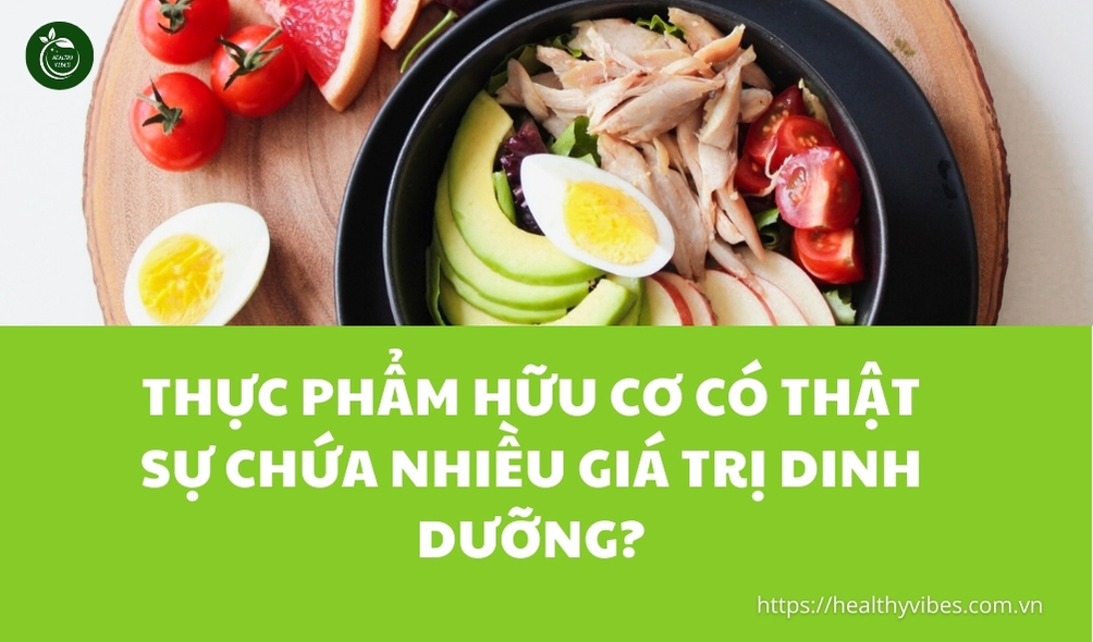 Thực phẩm hữu cơ có thật sự chứa nhiều giá trị dinh dưỡng