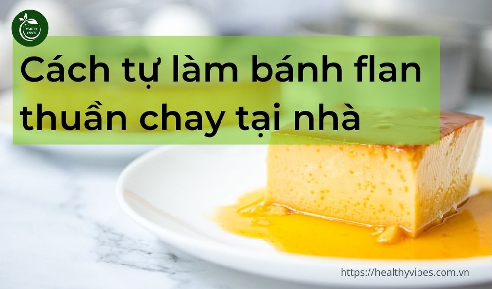 Cách tự làm bánh flan thuần chay hạt điều healthy tại nhà