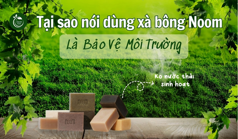 Tại sao nói dùng xà bông Noom là bảo vệ môi trường?