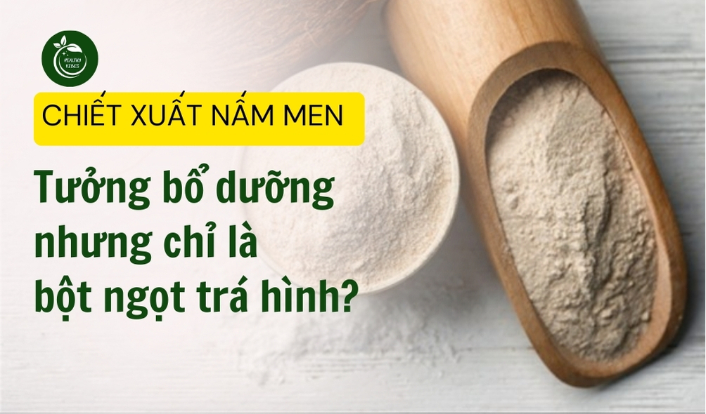 Chiết xuất nấm men - Tưởng bổ dưỡng nhưng chỉ là bột ngọt trá hình