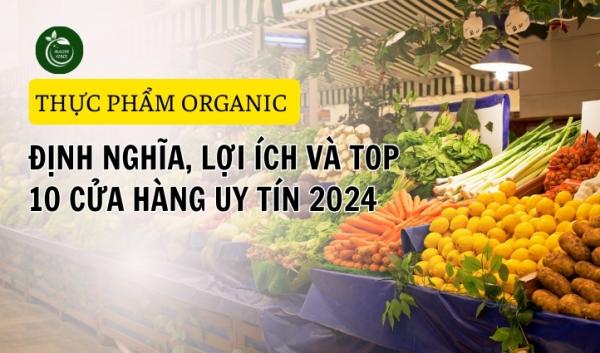 Thực phẩm Organic: Định nghĩa, Lợi ích và Top 10 Cửa hàng Uy tín 2024