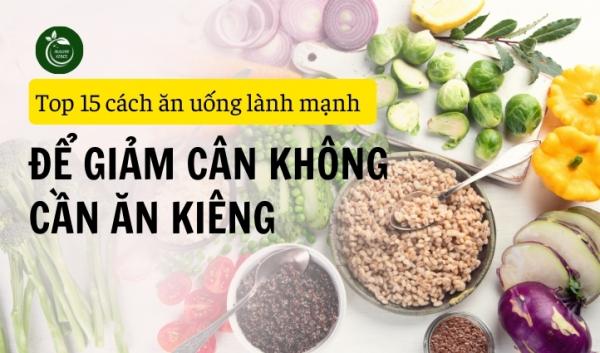 Top 15 Cách Ăn Uống Lành Mạnh Để Giảm Cân Hiệu Quả 2024